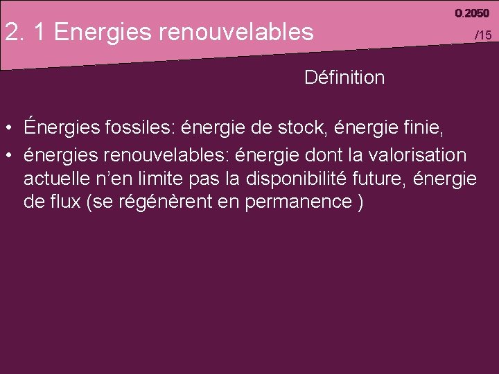 2. 1 Energies renouvelables /15 Définition • Énergies fossiles: énergie de stock, énergie finie,