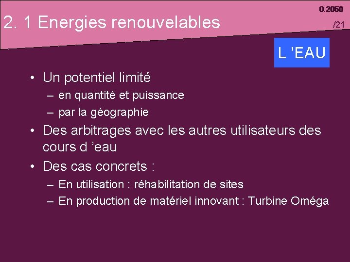 2. 1 Energies renouvelables /21 L ’EAU • Un potentiel limité – en quantité