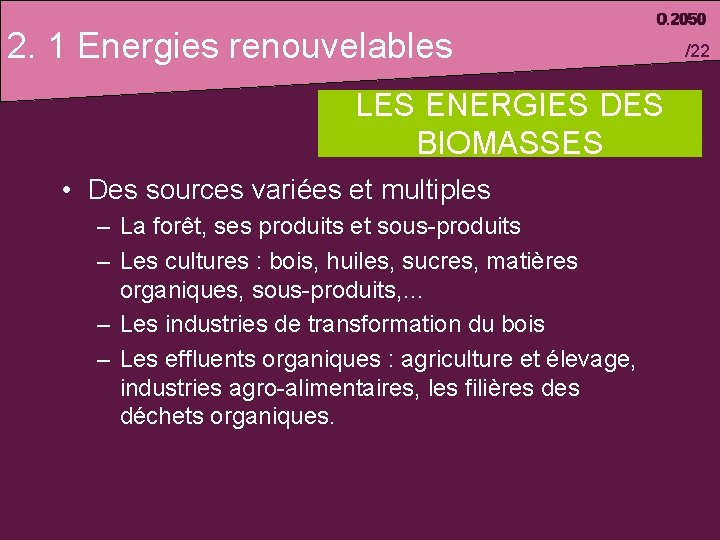 2. 1 Energies renouvelables LES ENERGIES DES BIOMASSES • Des sources variées et multiples
