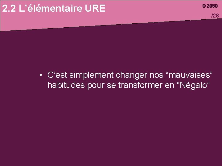 2. 2 L’élémentaire URE /28 • C’est simplement changer nos “mauvaises” habitudes pour se