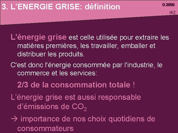 3. L’ENERGIE GRISE: définition L'énergie grise est celle utilisée pour extraire les matières premières,