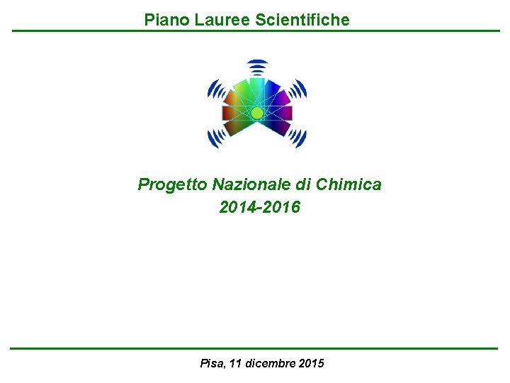 Piano Lauree Scientifiche Progetto Nazionale di Chimica 2014 -2016 Pisa, 11 dicembre 2015 