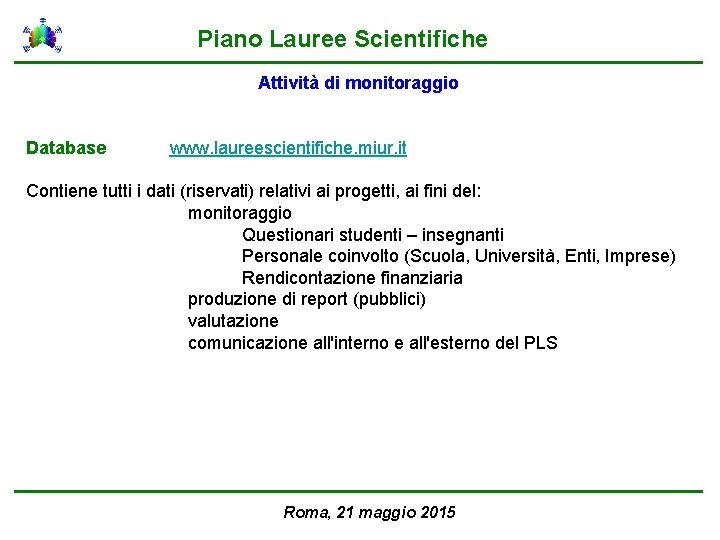 Piano Lauree Scientifiche Attività di monitoraggio Database www. laureescientifiche. miur. it Contiene tutti i