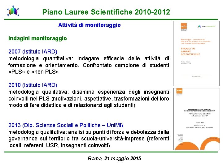 Piano Lauree Scientifiche 2010 -2012 Attività di monitoraggio Indagini monitoraggio 2007 (Istituto IARD) metodologia