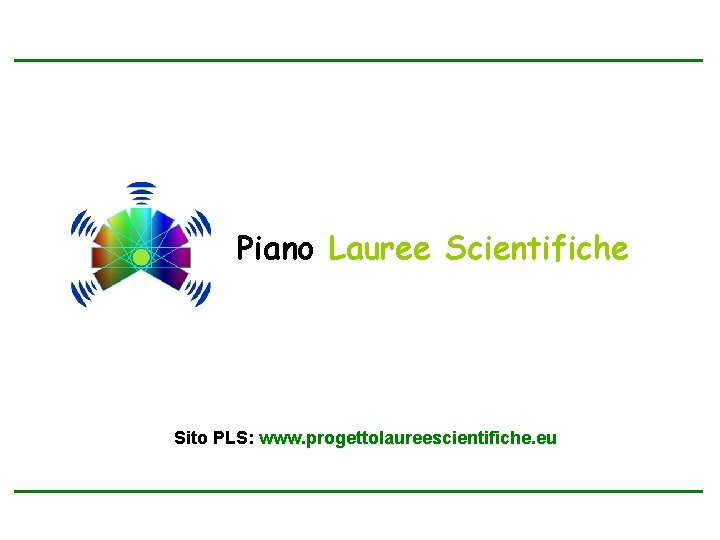 Piano Lauree Scientifiche Sito PLS: www. progettolaureescientifiche. eu 