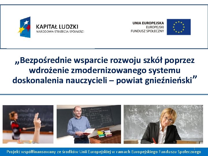 „Bezpośrednie wsparcie rozwoju szkół poprzez wdrożenie zmodernizowanego systemu doskonalenia nauczycieli – powiat gnieźnieński” 1