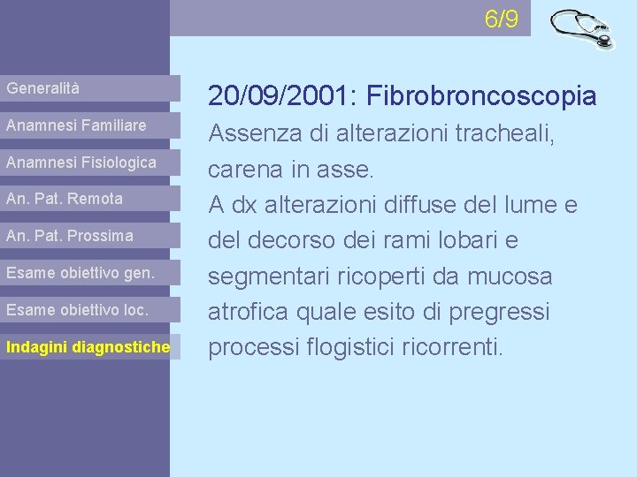 6/9 Generalità 20/09/2001: Fibrobroncoscopia Anamnesi Familiare Assenza di alterazioni tracheali, carena in asse. A