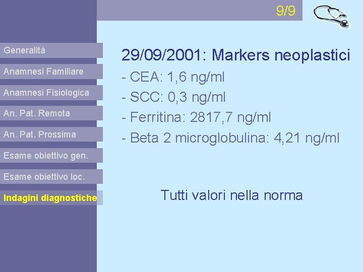 9/9 Generalità 29/09/2001: Markers neoplastici Anamnesi Familiare - CEA: 1, 6 ng/ml - SCC: