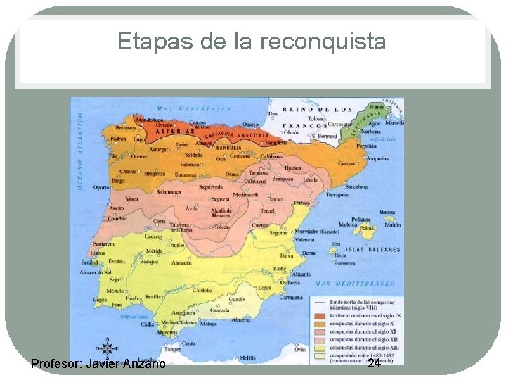 Etapas de la reconquista Profesor: Javier Anzano 24 