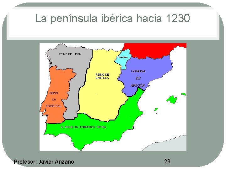 La península ibérica hacia 1230 Profesor: Javier Anzano 28 