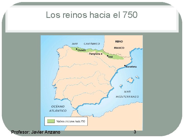 Los reinos hacia el 750 Profesor: Javier Anzano 3 