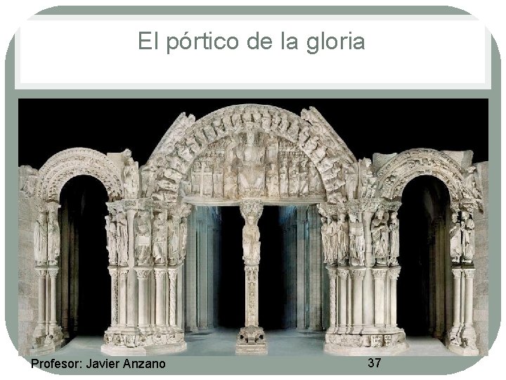 El pórtico de la gloria Profesor: Javier Anzano 37 