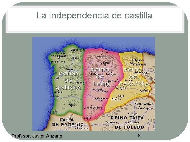 La independencia de castilla Profesor: Javier Anzano 9 