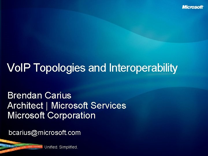 Vo. IP Topologies and Interoperability Brendan Carius Architect | Microsoft Services Microsoft Corporation bcarius@microsoft.