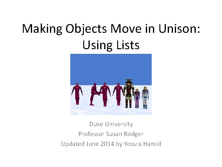 Making Objects Move in Unison: Using Lists Duke University Professor Susan Rodger Updated June