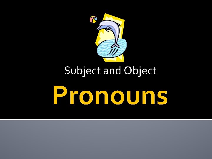 Subject and Object Pronouns 