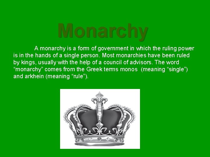 Monarchy A monarchy is a form of government in which the ruling power is