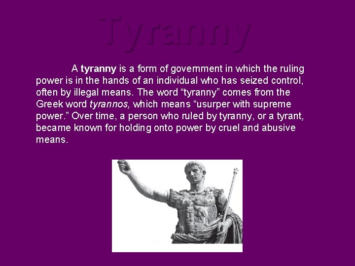 Tyranny A tyranny is a form of government in which the ruling power is