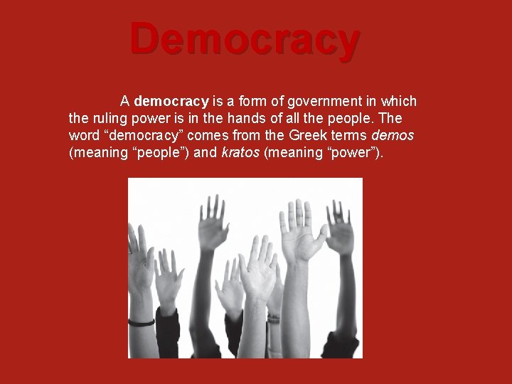 Democracy A democracy is a form of government in which the ruling power is