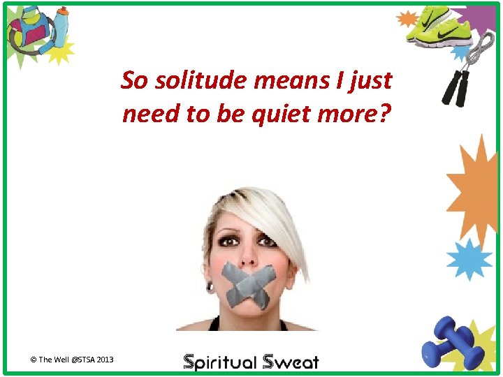 So solitude means I just need to be quiet more? © The Well @STSA