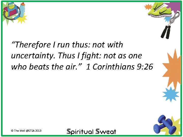 “Therefore I run thus: not with uncertainty. Thus I fight: not as one who