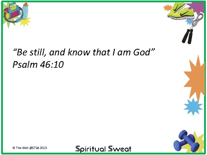 “Be still, and know that I am God” Psalm 46: 10 © The Well