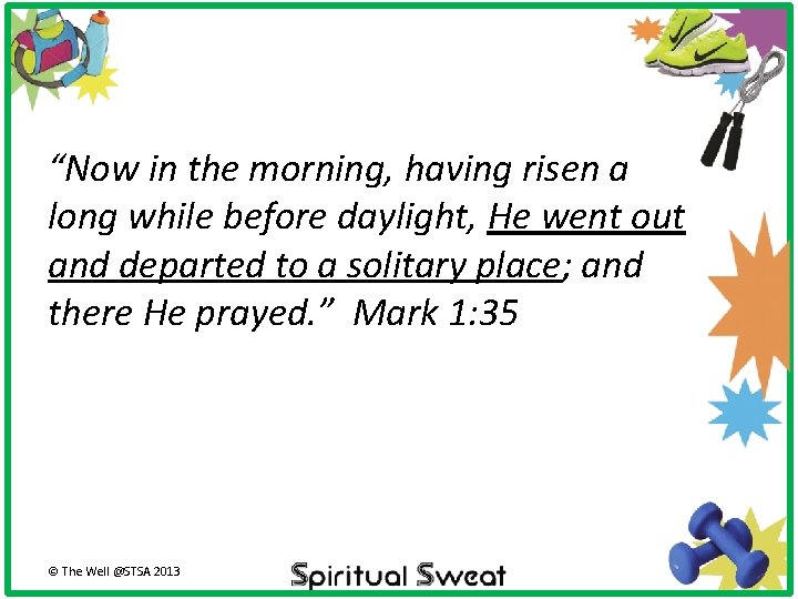 “Now in the morning, having risen a long while before daylight, He went out