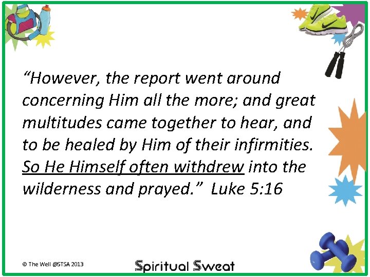 “However, the report went around concerning Him all the more; and great multitudes came