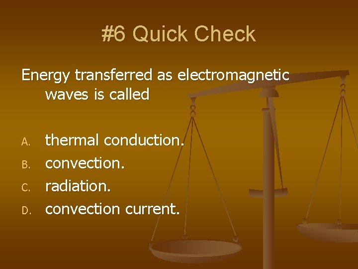 #6 Quick Check Energy transferred as electromagnetic waves is called A. B. C. D.