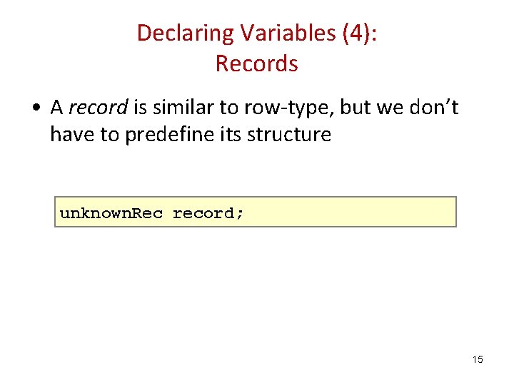 Declaring Variables (4): Records • A record is similar to row-type, but we don’t