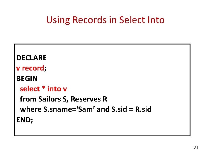 Using Records in Select Into DECLARE v record; BEGIN select * into v from