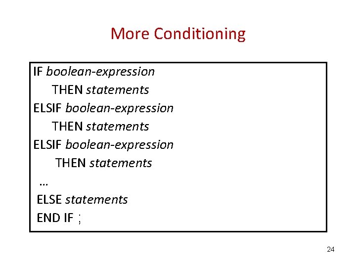 More Conditioning IF boolean-expression THEN statements ELSIF boolean-expression THEN statements … ELSE statements END