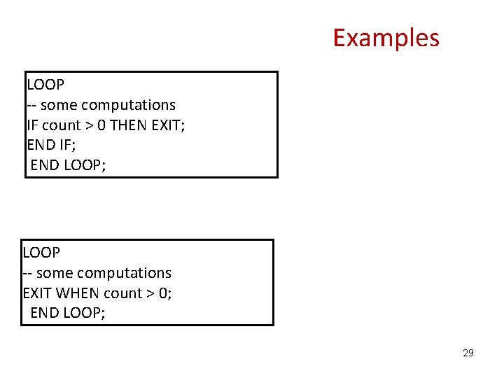 Examples LOOP -- some computations IF count > 0 THEN EXIT; END IF; END