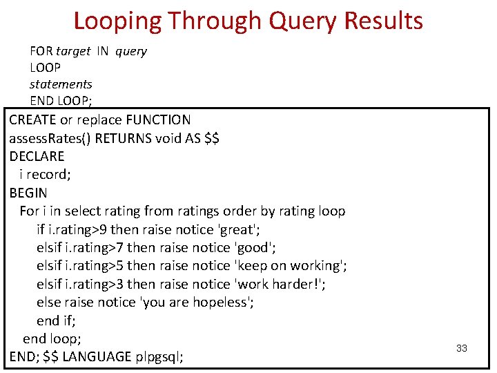 Looping Through Query Results FOR target IN query LOOP statements END LOOP; CREATE or