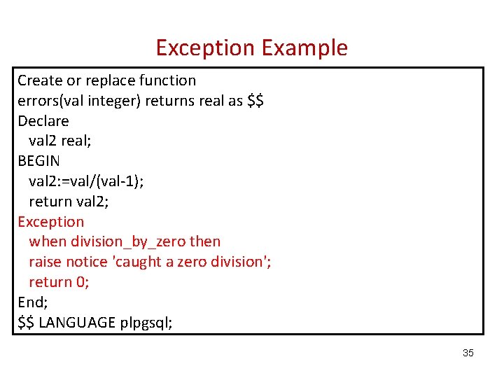 Exception Example Create or replace function errors(val integer) returns real as $$ Declare val