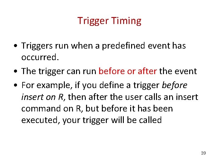 Trigger Timing • Triggers run when a predefined event has occurred. • The trigger