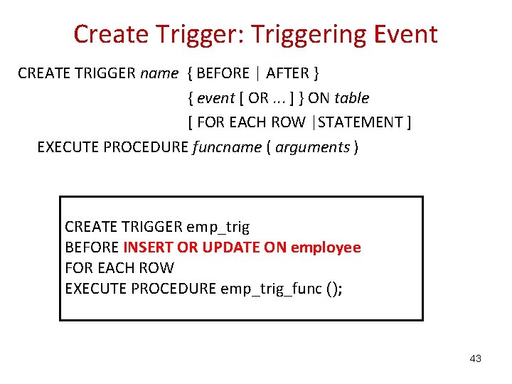 Create Trigger: Triggering Event CREATE TRIGGER name { BEFORE | AFTER } { event