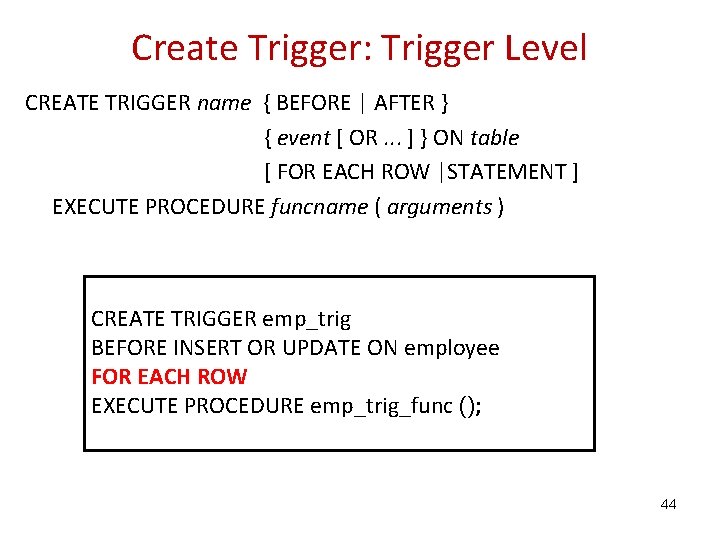 Create Trigger: Trigger Level CREATE TRIGGER name { BEFORE | AFTER } { event