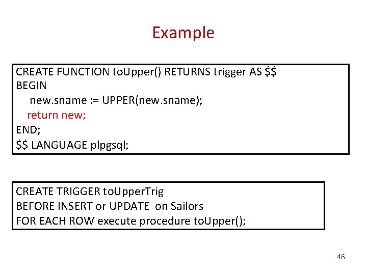 Example CREATE FUNCTION to. Upper() RETURNS trigger AS $$ BEGIN new. sname : =