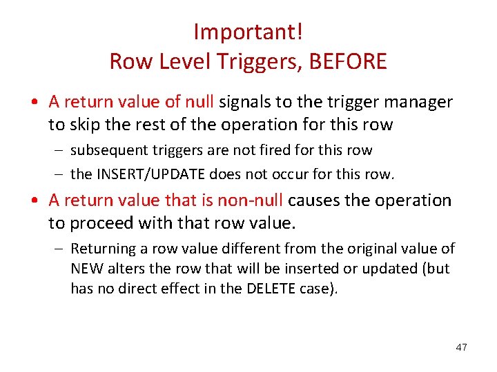 Important! Row Level Triggers, BEFORE • A return value of null signals to the