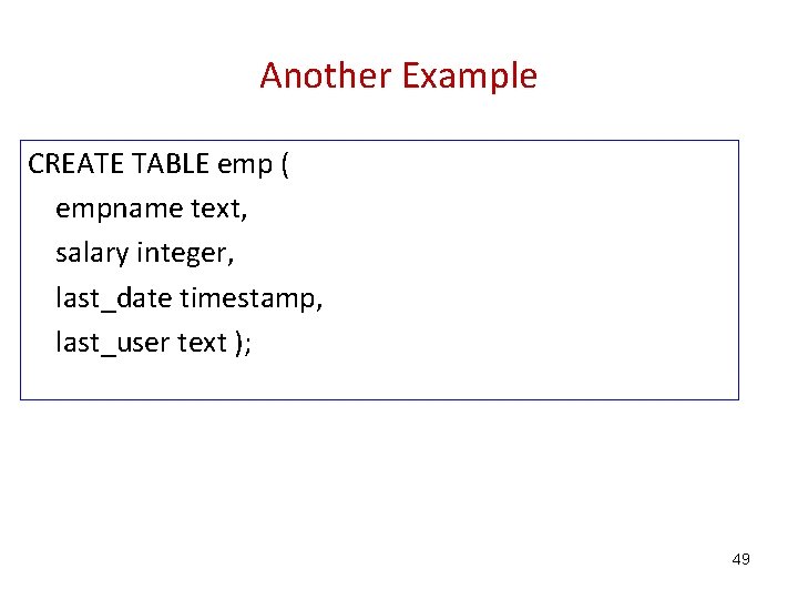 Another Example CREATE TABLE emp ( empname text, salary integer, last_date timestamp, last_user text