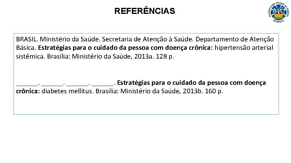 REFERÊNCIAS BRASIL. Ministério da Saúde. Secretaria de Atenção à Saúde. Departamento de Atenção Básica.