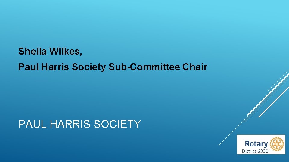 Sheila Wilkes, Paul Harris Society Sub-Committee Chair PAUL HARRIS SOCIETY 