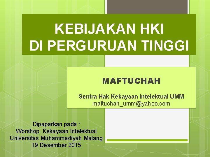 KEBIJAKAN HKI DI PERGURUAN TINGGI MAFTUCHAH Sentra Hak Kekayaan Intelektual UMM maftuchah_umm@yahoo. com Dipaparkan