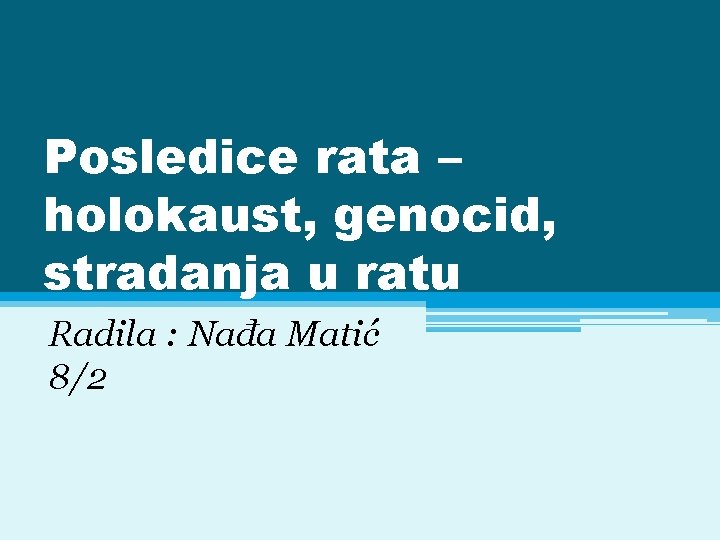 Posledice rata – holokaust, genocid, stradanja u ratu Radila : Nađa Matić 8/2 
