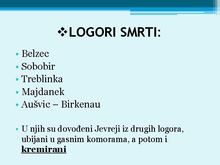 v. LOGORI SMRTI: • Belzec • Sobobir • Treblinka • Majdanek • Aušvic –