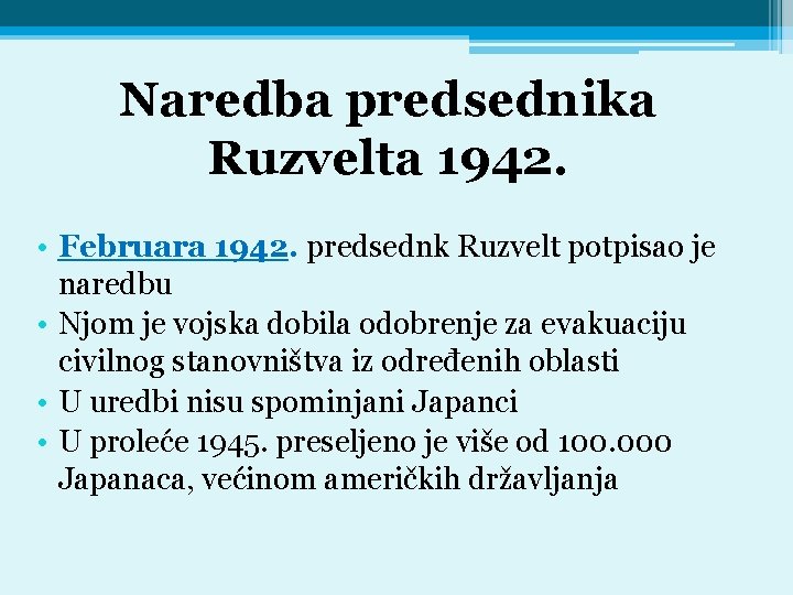 Naredba predsednika Ruzvelta 1942. • Februara 1942. predsednk Ruzvelt potpisao je naredbu • Njom