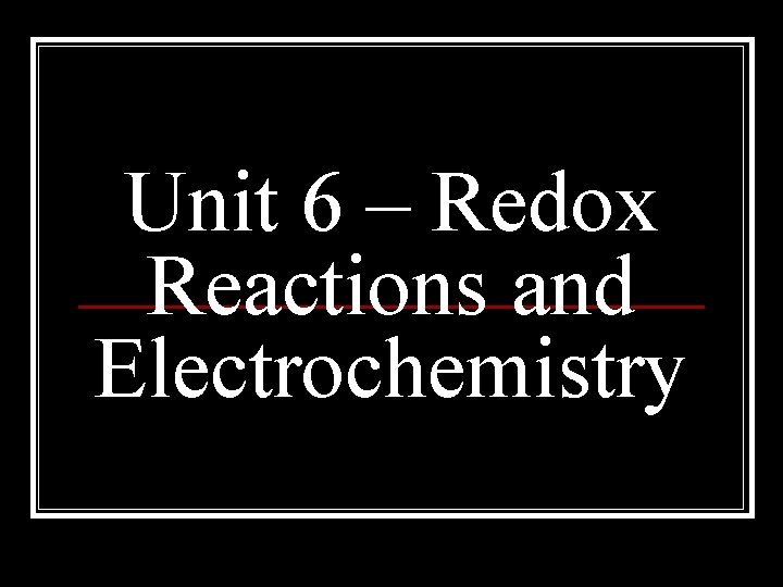 Unit 6 – Redox Reactions and Electrochemistry 