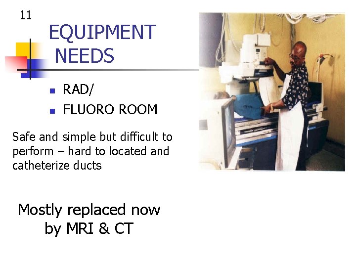 11 EQUIPMENT NEEDS n n RAD/ FLUORO ROOM Safe and simple but difficult to