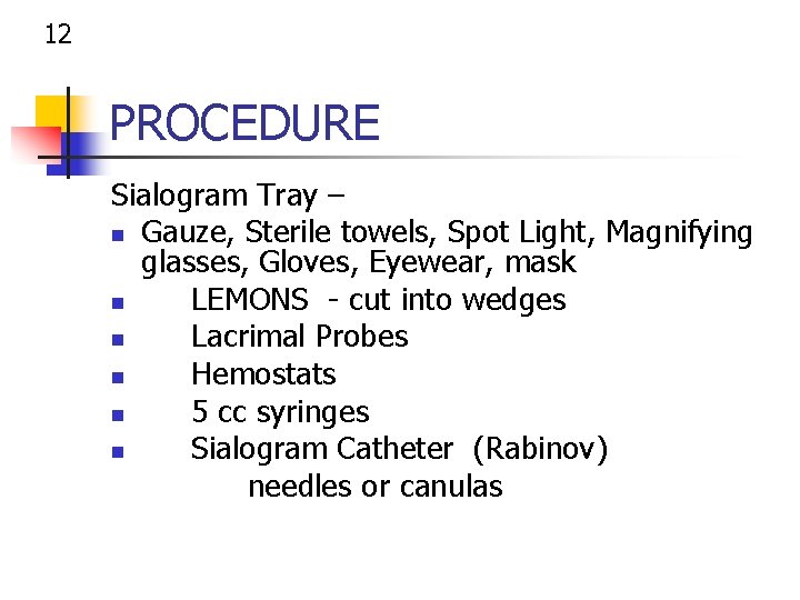 12 PROCEDURE Sialogram Tray – n Gauze, Sterile towels, Spot Light, Magnifying glasses, Gloves,